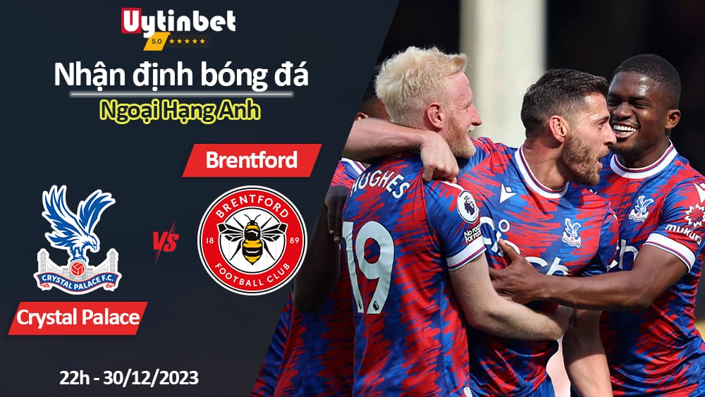 Nhận định bóng đá Crystal Palace vs Brentford, 22h ngày 30/12/2023, Ngoại Hạng Anh