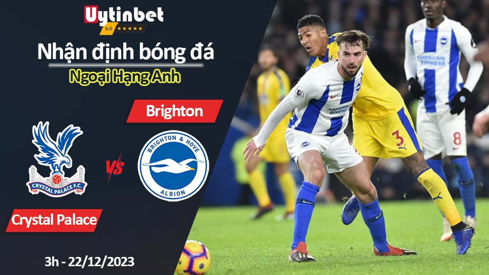 Nhận định bóng đá Crystal Palace vs Brighton, 3h ngày 22/12/2023, Ngoại Hạng Anh