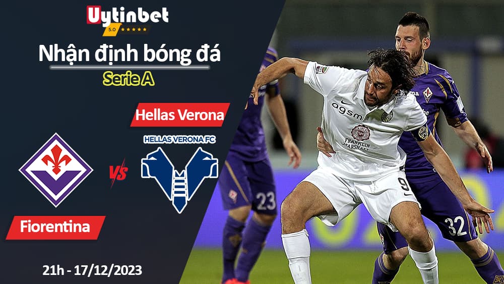 Nhận định bóng đá Fiorentina vs Hellas Verona, 21h ngày 17/12/2023, Serie A