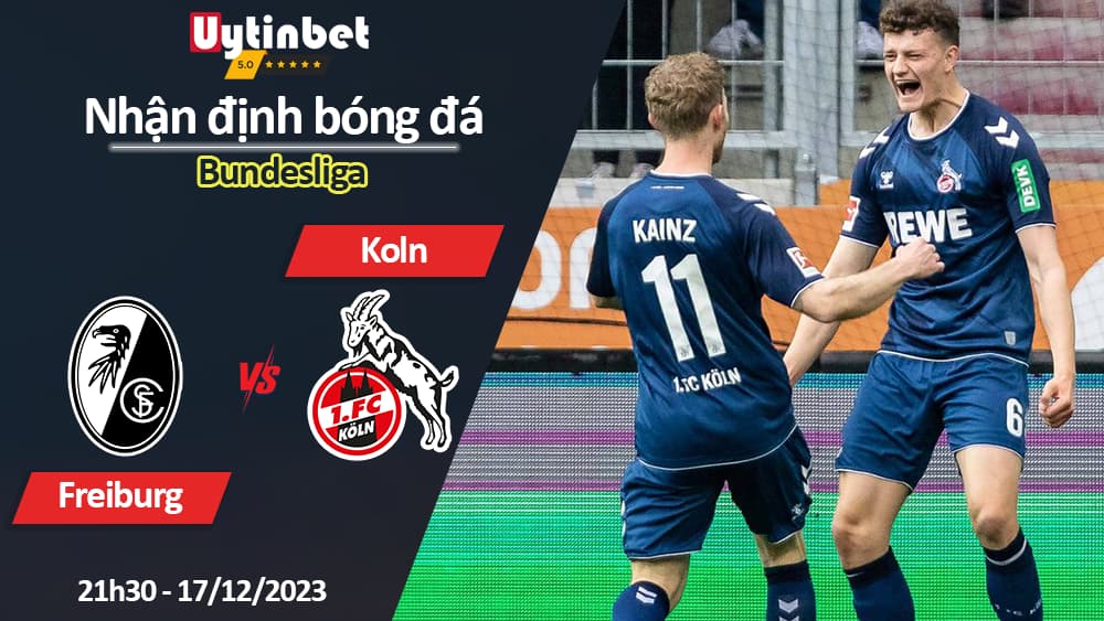 Nhận định bóng đá Freiburg vs Koln, 21h30 ngày 17/12/2023, Bundesliga