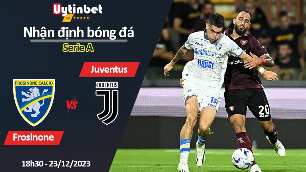 Nhận định bóng đá Frosinone vs Juventus, 18h30 ngày 23/12/2023, Serie A