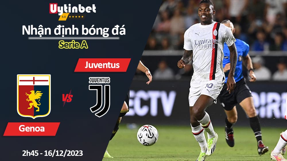 Nhận định bóng đá Genoa vs Juventus, 2h45 ngày 16/12/2023, Serie A