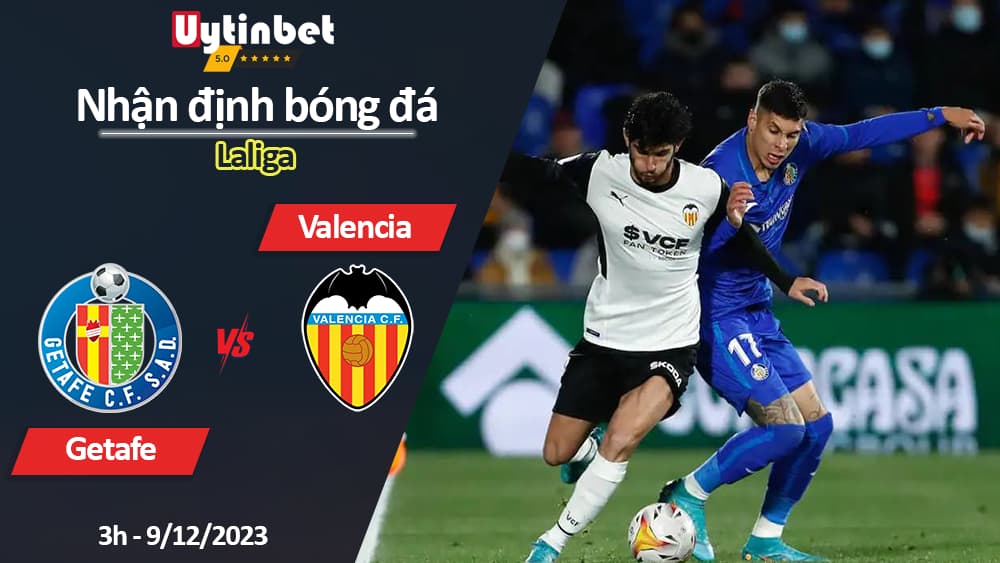 Nhận định bóng đá Getafe vs Valencia, 3h ngày 9/12/2023, Laliga