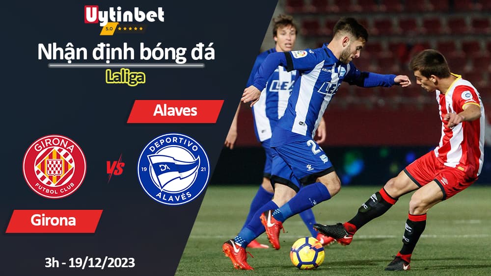 Nhận định bóng đá Girona vs Alaves, 3h ngày 19/12/2023, Laliga