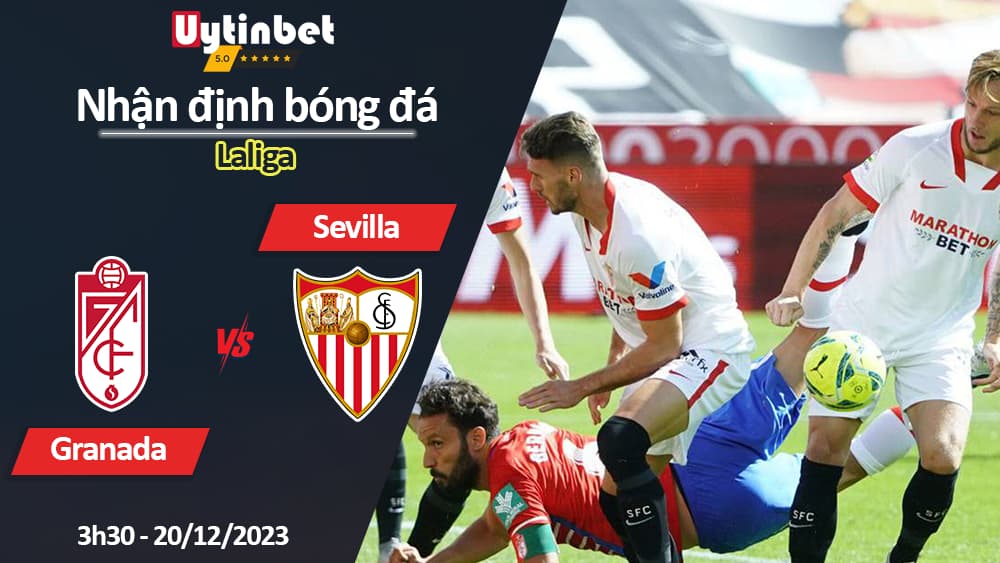 Nhận định bóng đá Granada vs Sevilla, 3h30 ngày 20/12/2023, Laliga