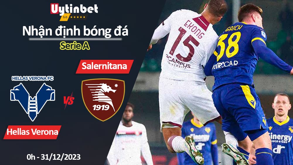 Nhận định bóng đá Hellas Verona vs Salernitana, 0h ngày 31/12/2023, Serie A