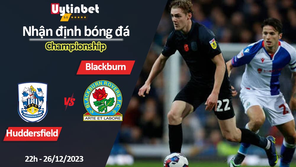 Nhận định bóng đá Huddersfield vs Blackburn, 22h ngày 26/12/2023, Championship