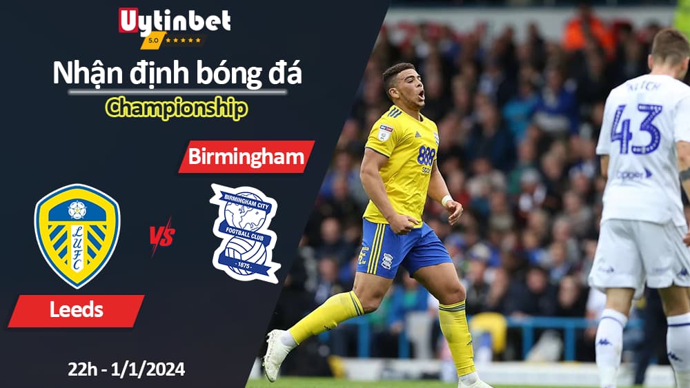 Nhận định bóng đá Leeds vs Birmingham, 22h ngày 1/1/2024, Championship