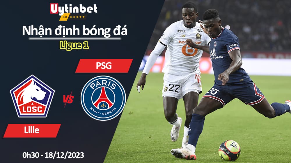 Nhận định bóng đá Lille vs PSG, 2h45 ngày 18/12/2023, Ligue 1