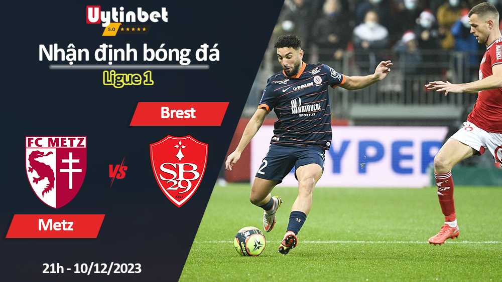 Nhận định bóng đá Metz vs Brest, 21h ngày 10/12/2023, Ligue 1