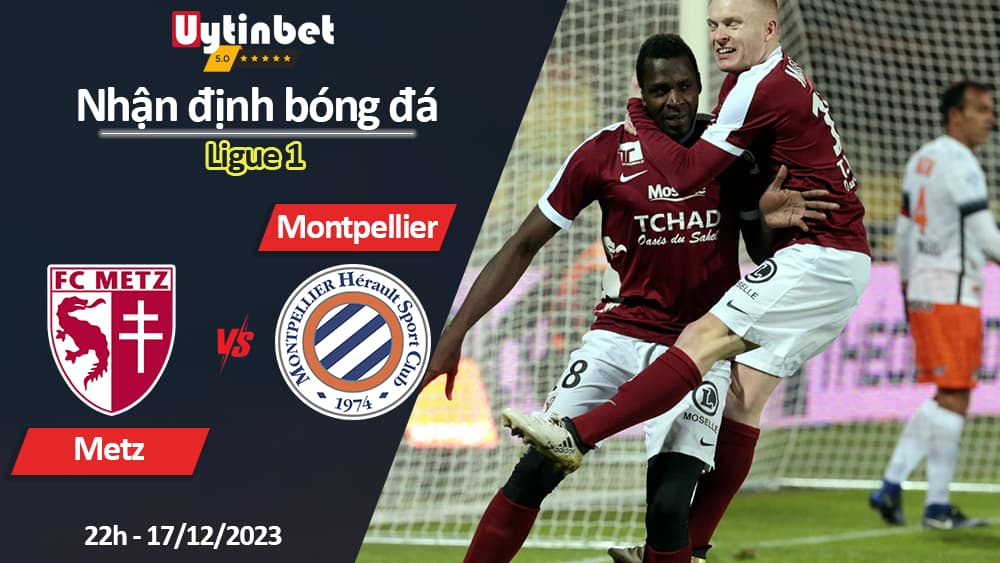 Nhận định bóng đá Metz vs Montpellier, 22h ngày 17/12/2023, Ligue 1