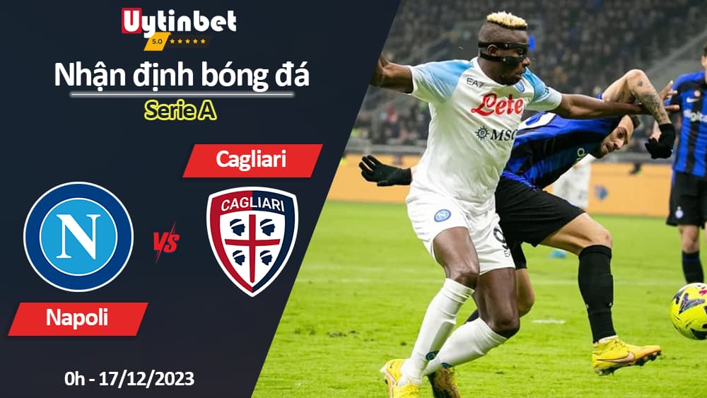 Nhận định bóng đá Napoli vs Cagliari, 0h ngày 17/12/2023, Serie A