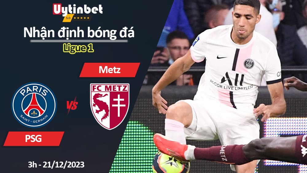 Nhận định bóng đá PSG vs Metz, 3h ngày 21/12/2023, Ligue 1