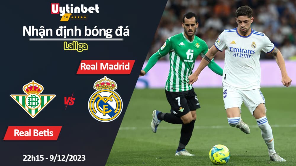 Nhận định bóng đá Real Betis vs Real Madrid, 22h15 ngày 9/12/2023, Laliga