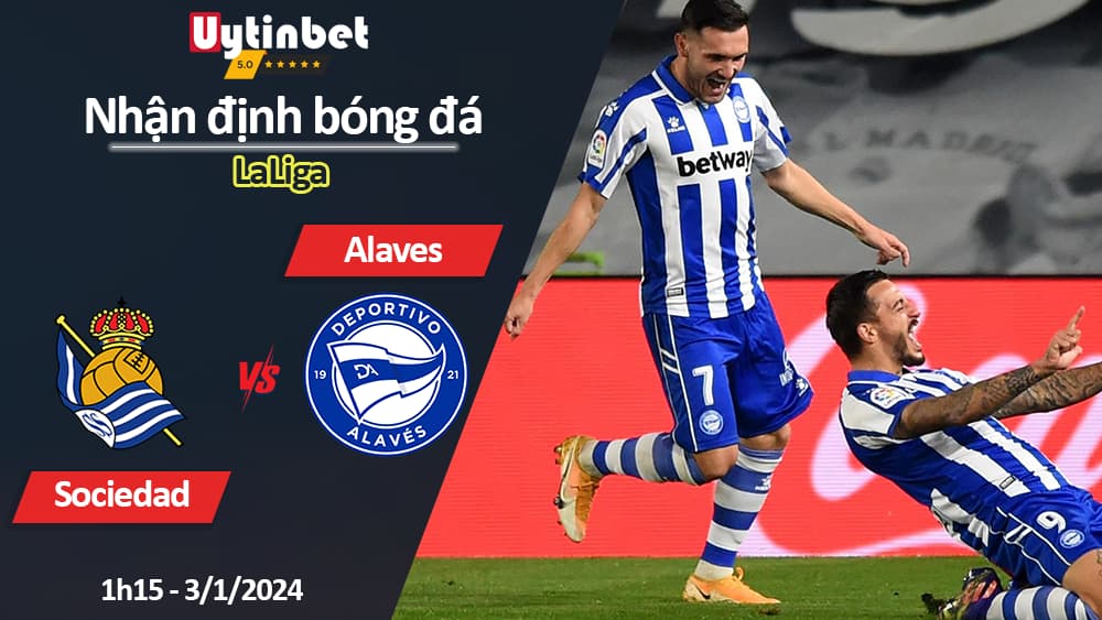 Nhận định bóng đá Sociedad vs Alaves, 1h15 ngày 3/1/2024, LaLiga