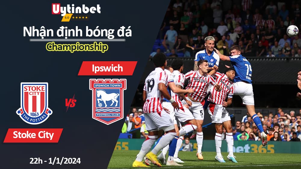 Nhận định bóng đá Stoke City vs Ipswich, 22h ngày 1/1/2024, Championship