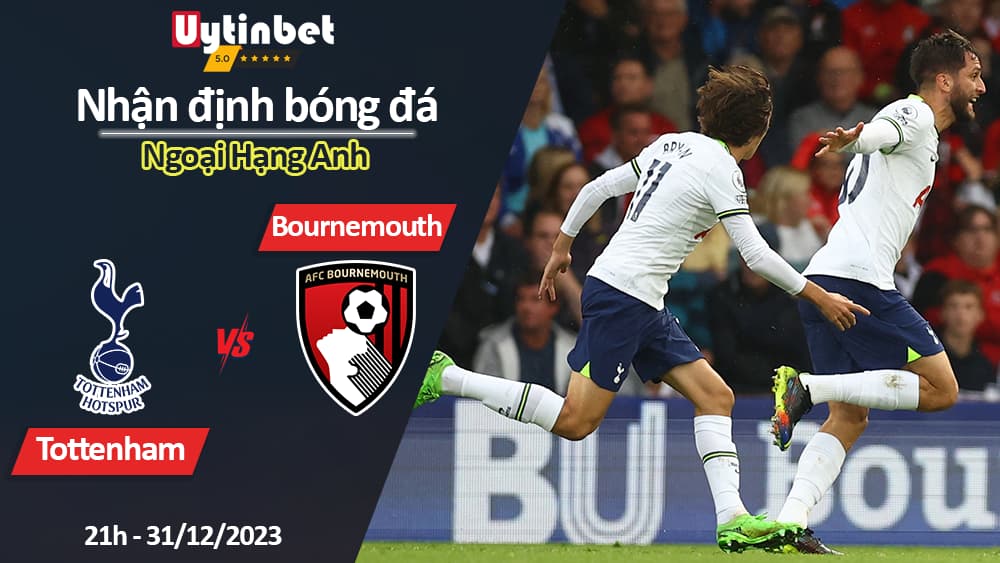 Nhận định bóng đá Tottenham vs Bournemouth, 21h ngày 31/12/2023, Ngoại Hạng Anh