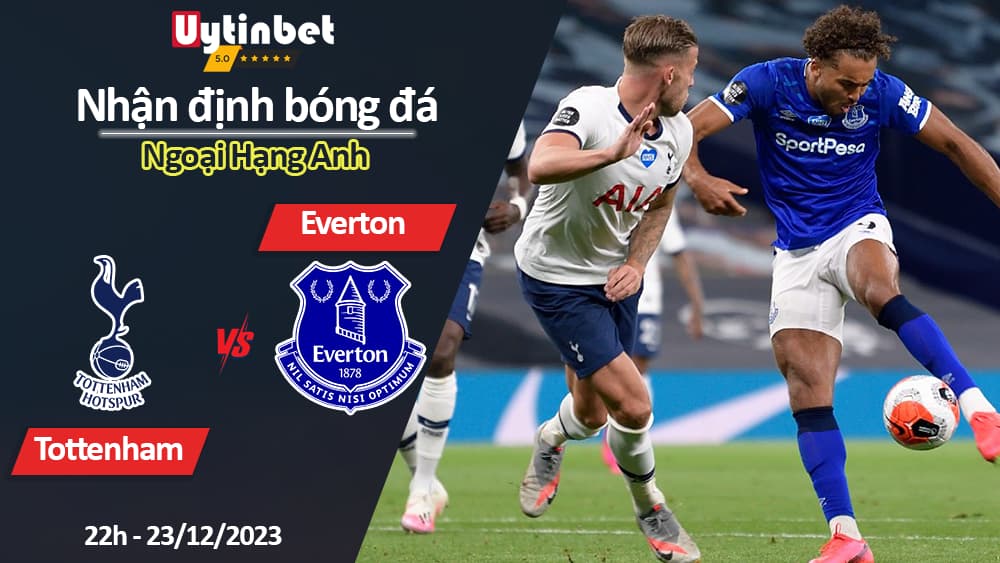 Nhận định bóng đá Tottenham vs Everton, 22h ngày 23/12/2023, Ngoại Hạng Anh