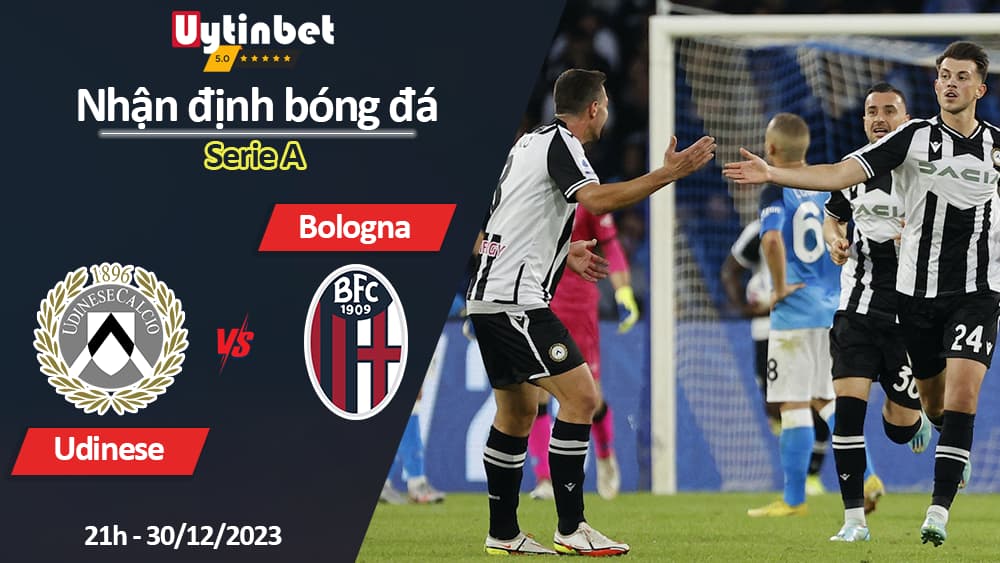 Nhận định bóng đá Udinese vs Bologna, 21h ngày 30/12/2023, Serie A