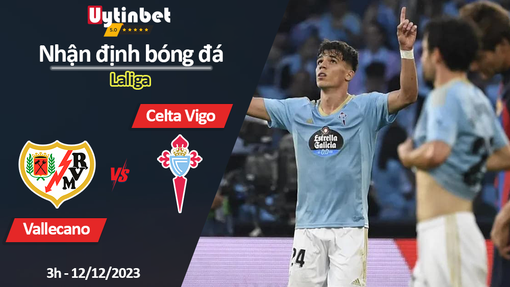 Nhận định bóng đá Vallecano vs Celta Vigo, 3h ngày 12/12/2023, Laliga