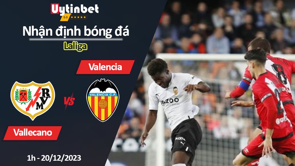 Nhận định bóng đá Vallecano vs Valencia, 1h ngày 20/12/2023, Laliga