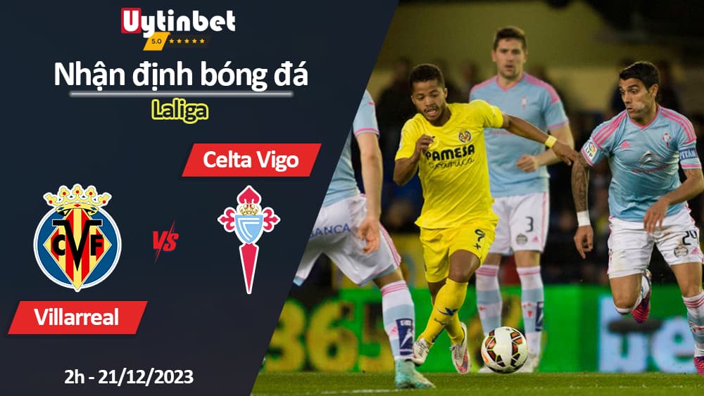 Nhận định bóng đá Villarreal vs Celta Vigo, 3h30 ngày 21/12/2023, Laliga