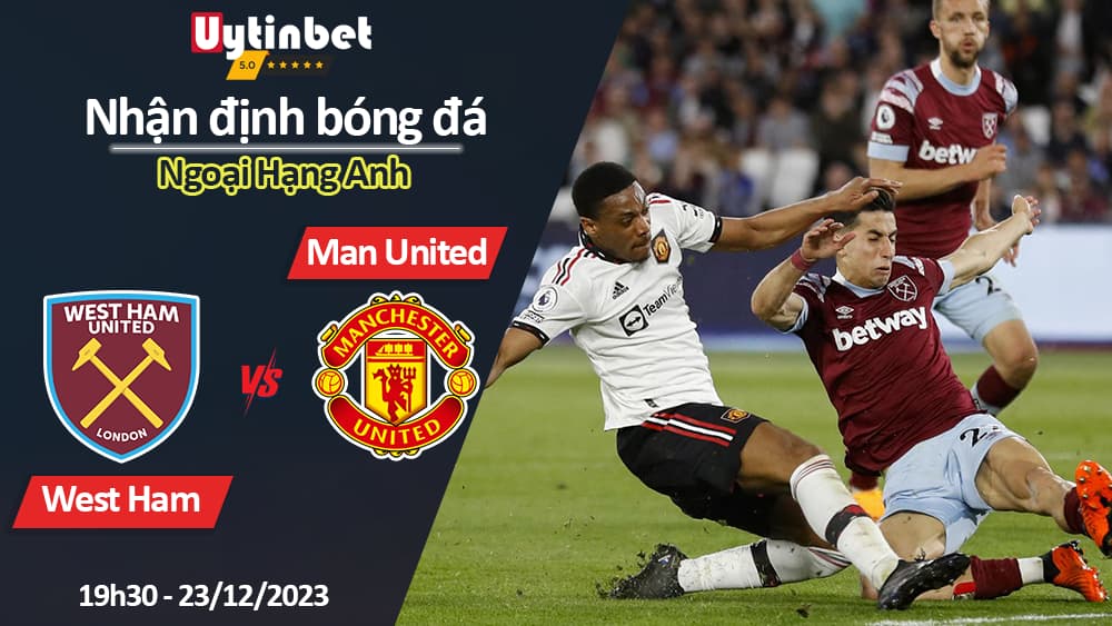 Nhận định bóng đá West Ham vs Man United, 19h30 ngày 23/12/2023, Ngoại Hạng Anh