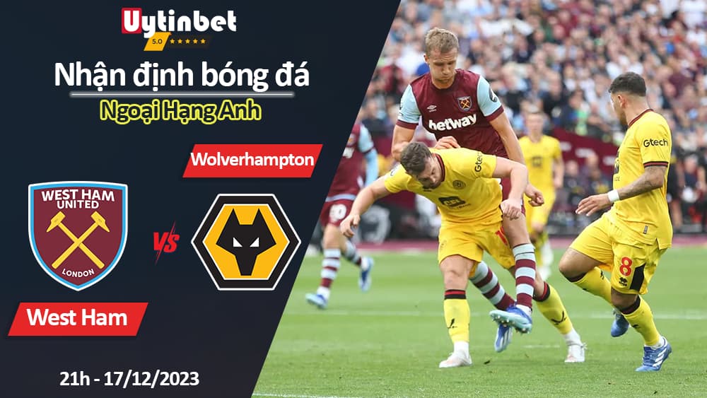 Nhận định bóng đá West Ham vs Wolverhampton, 21h ngày 17/12/2023, Ngoại Hạng Anh