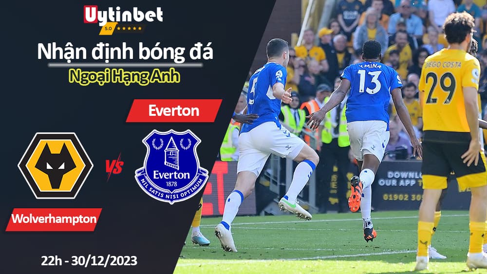 Nhận định bóng đá Wolverhampton vs Everton, 22h ngày 30/12/2023, Ngoại Hạng Anh