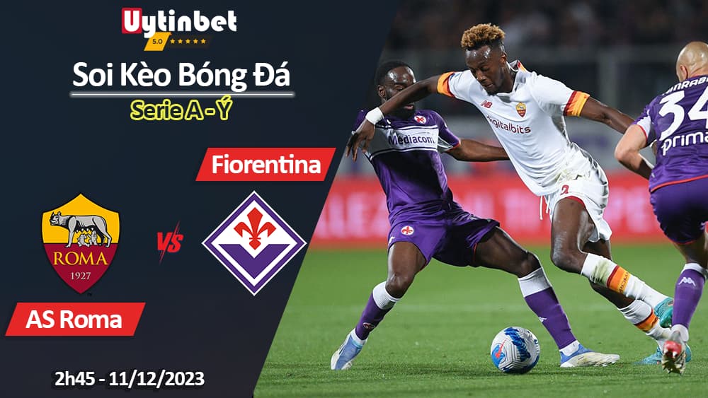 Soi kèo AS Roma vs Fiorentina, 2h45 ngày 11/12/2023, Serie A