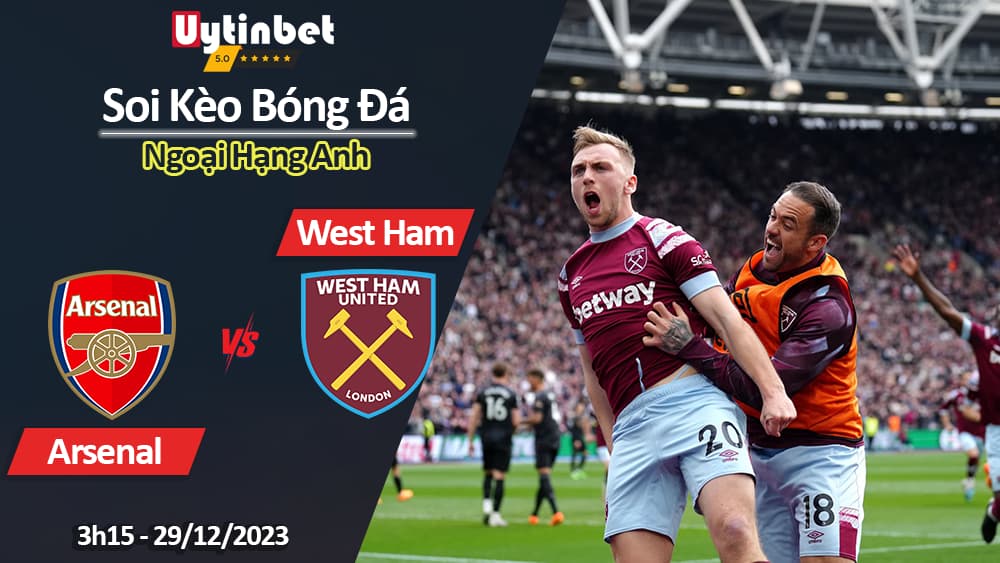 Soi kèo Arsenal vs West Ham, 3h15 ngày 29/12/2023, Ngoại Hạng Anh