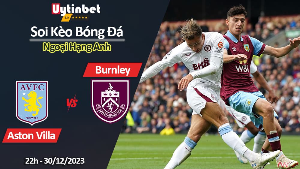 Soi kèo Aston Villa vs Burnley, 22h00 ngày 30/12/2023, Ngoại Hạng Anh