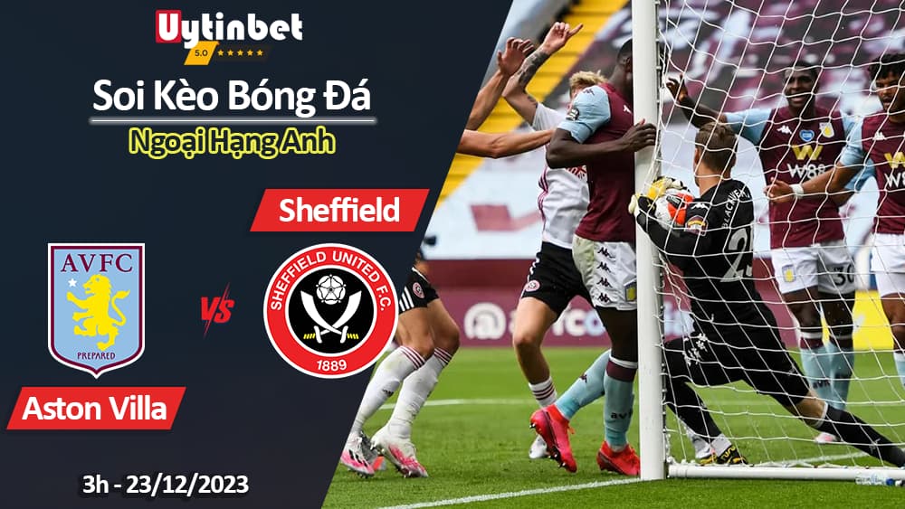 Soi kèo Aston Villa vs Sheffield, 3h ngày 23/12/2023, Ngoại Hạng Anh