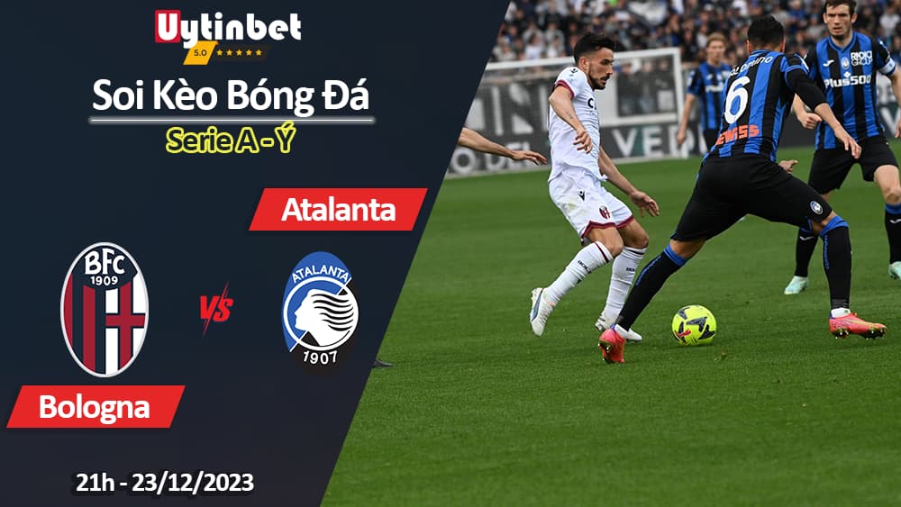 Soi kèo Bologna vs Atalanta, 21h ngày 23/12/2023, Serie A