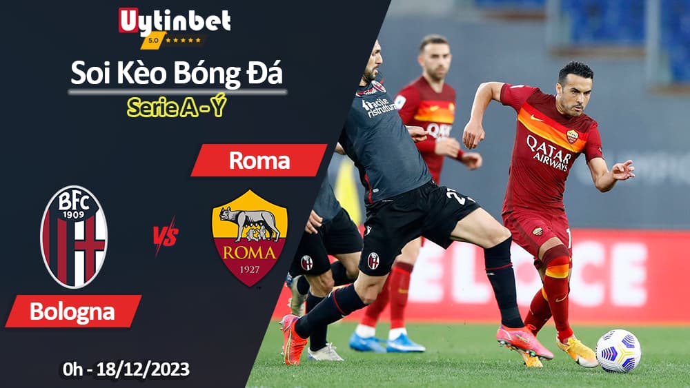 Soi kèo Bologna vs Roma, 0h ngày 18/12/2023, Serie A