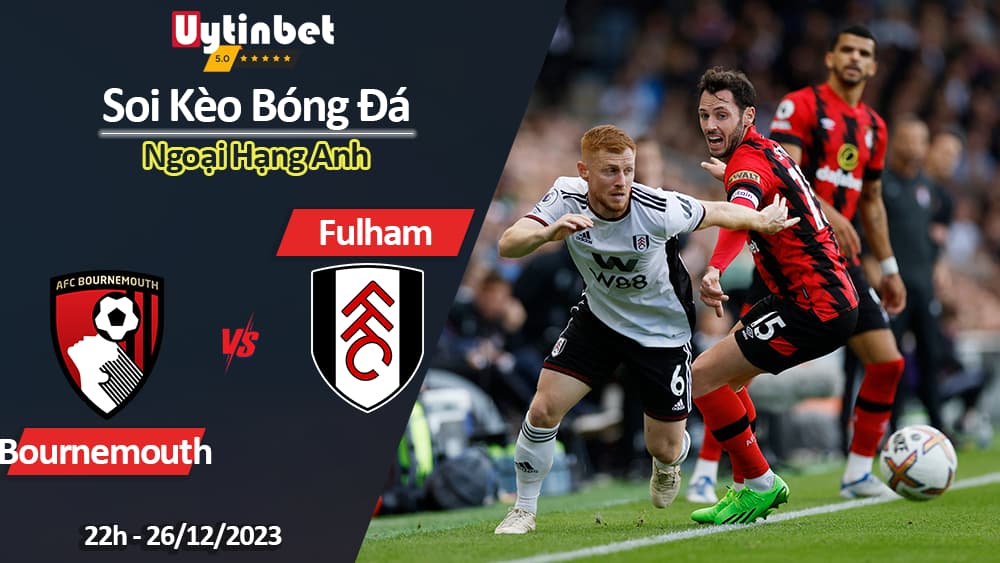 Bournemouth vs Fulham, 22h ngày 26/12/2023