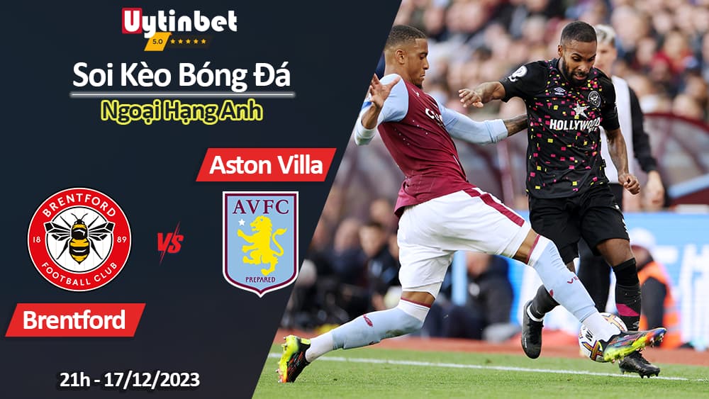 Soi kèo Brentford vs Aston Villa, 21h ngày 17/12/2023, Ngoại Hạng Anh