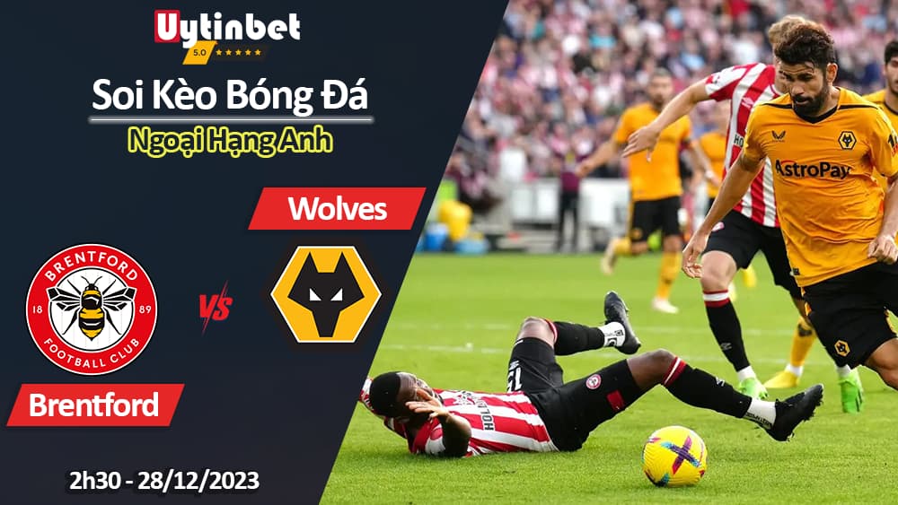 Soi kèo Brentford vs Wolves, 2h30 ngày 28/12/2023, Ngoại Hạng Anh