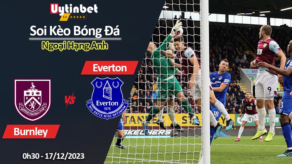 Soi kèo Burnley vs Everton, 0h30 ngày 17/12/2023, Ngoại Hạng Anh