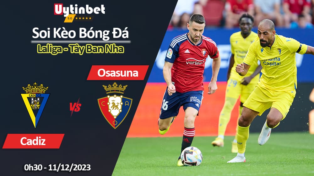 Soi kèo Cadiz vs Osasuna, 0h30 ngày 11/12/2023, Laliga