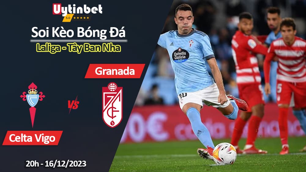 Soi kèo Celta Vigo vs Granada, 20h ngày 16/12/2023, Laliga