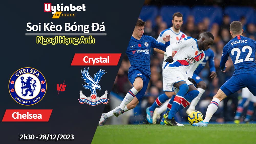 Soi kèo Chelsea vs Crystal Palace, 2h30 ngày 28/12/2023, Ngoại Hạng Anh