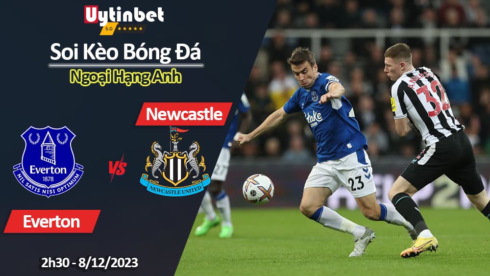 Soi kèo Everton vs Newcastle, 2h30 ngày 8/12/2023, Ngoại Hạng Anh