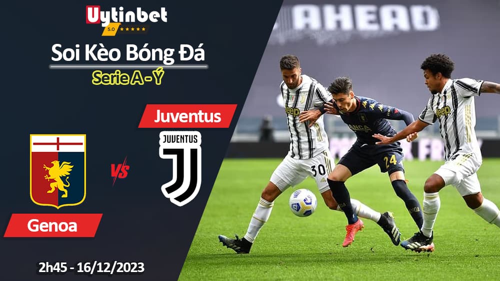 Soi kèo Genoa vs Juventus, 2h45 ngày 16/12/2023, Serie A