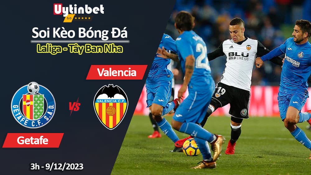 Soi kèo Getafe vs Valencia, 3h ngày 9/12/2023, Laliga