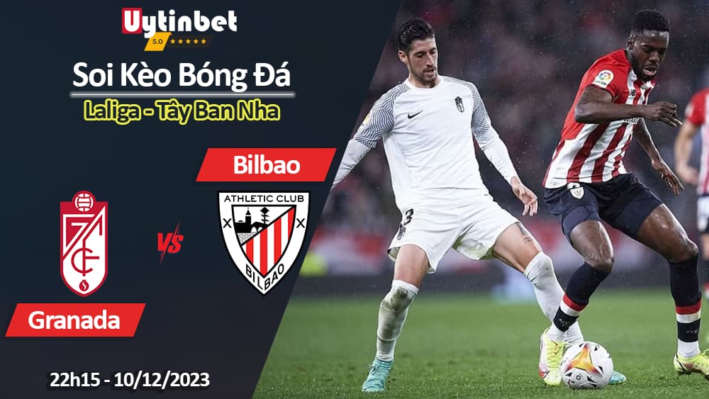 Soi kèo Granada vs Bilbao, 22h15 ngày 10/12/2023, Laliga