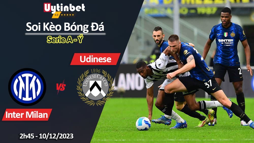 Soi kèo Inter Milan vs Udinese, 2h45 ngày 10/12/2023, Serie A