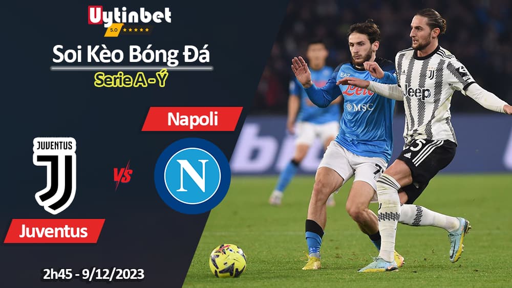 Soi kèo Juventus vs Napoli, 2h45 ngày 9/12/2023, Serie A