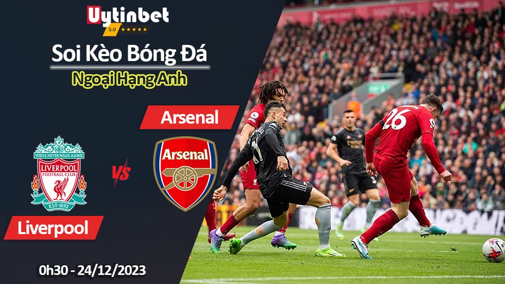 Soi kèo Liverpool vs Arsenal, 0h30 ngày 24/12/2023, Ngoại Hạng Anh