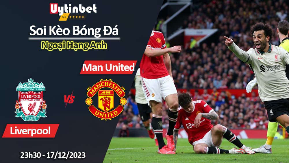 Soi kèo Liverpool vs Man United, 23h30 ngày 17/12/2023, Ngoại Hạng Anh